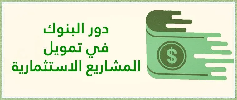 بحث حول دور البنوك في تمويل المشاريع الاستثمارية