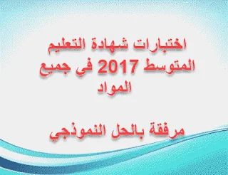 اختبارات شهادة التعليم المتوسط 2017 في جميع المواد مرفقة بالحل النموذجي