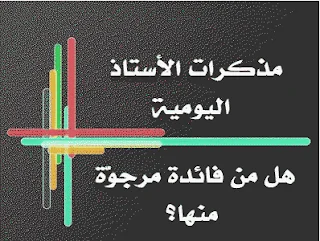مذكرات الأستاذ اليومية هل من فائدة منها؟