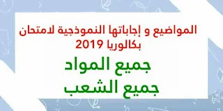 المواضيع و إجاباتها النموذجية بكالوريا 2019 جميع المواد جميع الشعب
