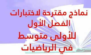 نماذج مقترحة لاختبارات الفصل الأول للأولى متوسط في الرياضيات