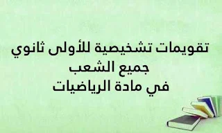 تقويمات تشخيصية للأولى ثانوي جميع الشعب في مادة الرياضيات