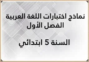 نماذج اختبارات الفصل الأول في اللغة العربية للخامسة ابتدائي