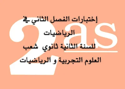 إختبارات الفصل الثاني في الرياضيات للسنة الثانية ثانوي الشعب العلمية و الرياضية