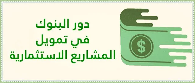 بحث حول دور البنوك في تمويل المشاريع الاستثمارية
