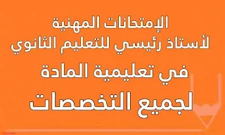 الإمتحانات المهنية لمسابقة أستاذ رئيسي للتعليم الثانوي في تعليمية المادة لجميع التخصصات